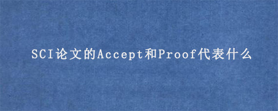 SCI论文的Accept和Proof代表什么?