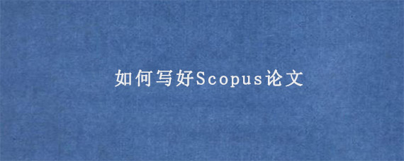 如何写好Scopus论文?