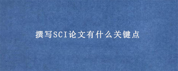 撰写SCI论文有什么关键点?