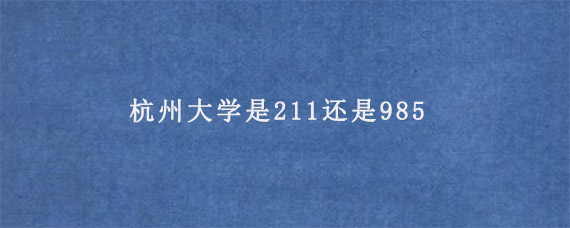 杭州大学是211还是985