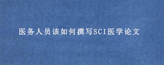 医务人员该如何撰写SCI医学论文?