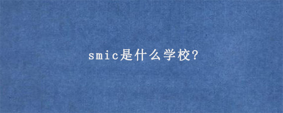 smic是什么学校?