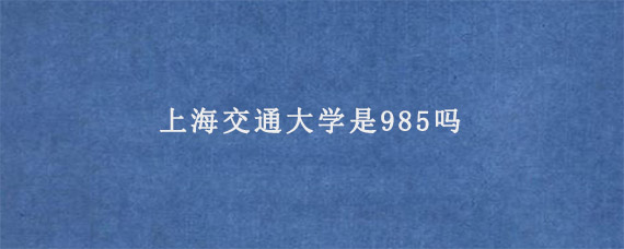 上海交通大学是985吗