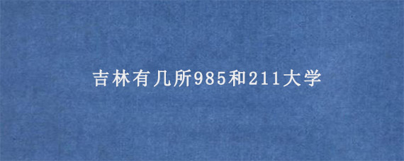 吉林有几所985和211大学