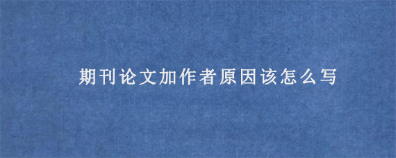 期刊论文加作者原因该怎么写?