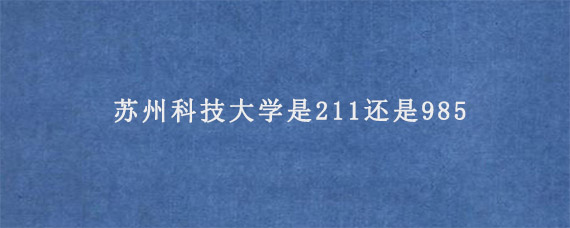 苏州科技大学是211还是985