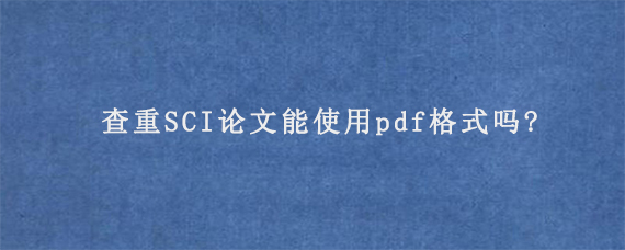 查重SCI论文能使用pdf格式吗?