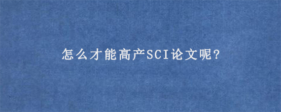 怎么才能高产SCI论文呢?