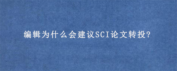 编辑为什么会建议SCI论文转投?