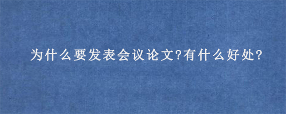 为什么要发表Scopus会议论文?有什么好处?