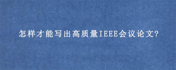 怎样才能写出高质量IEEE会议论文?