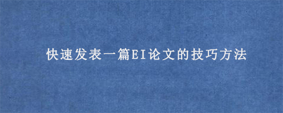 快速发表一篇EI论文的技巧方法