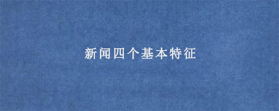 新闻四个基本特征