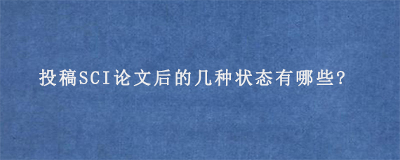 投稿SCI论文后的几种状态有哪些?