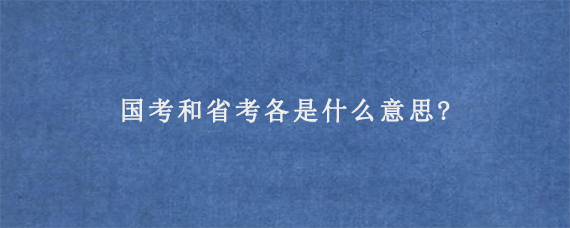 国考和省考各是什么意思?