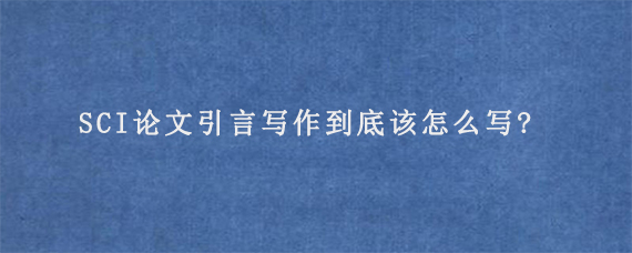 SCI论文引言写作到底该怎么写?