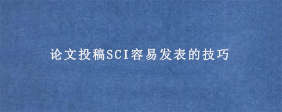 论文投稿SCI容易发表的技巧