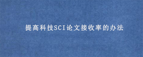 提高科技SCI论文接收率的办法