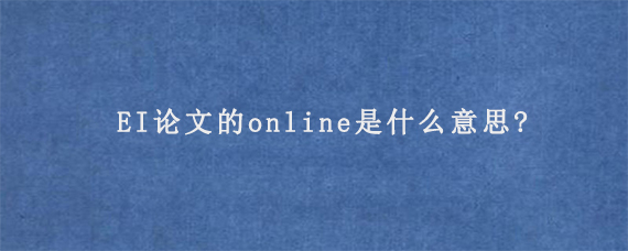 EI论文的online是什么意思?