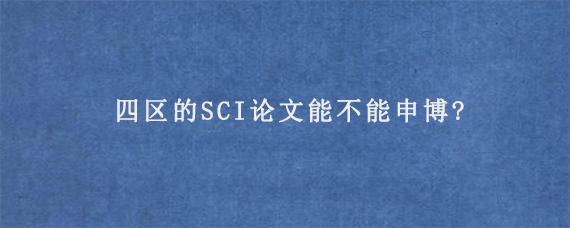 四区的SCI论文能不能申博?