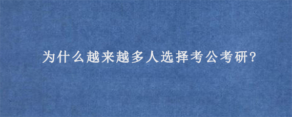 为什么越来越多人选择考公考研?