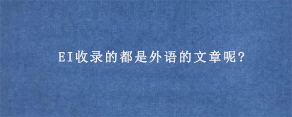 EI收录的都是外语的文章呢?