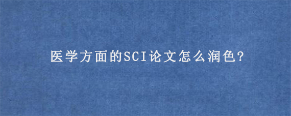 医学方面的SCI论文怎么润色?