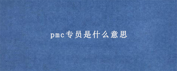 pmc专员是什么意思