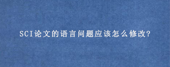 SCI论文的语言问题应该怎么修改?