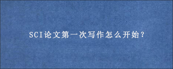 SCI论文第一次写作怎么开始？