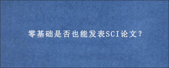 零基础是否也能发表SCI论文？