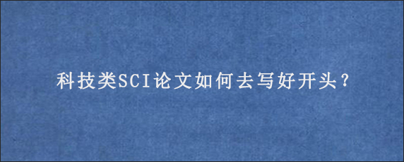 科技类SCI论文如何去写好开头？