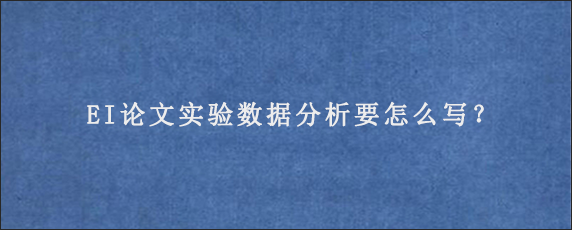 EI论文实验数据分析要怎么写？