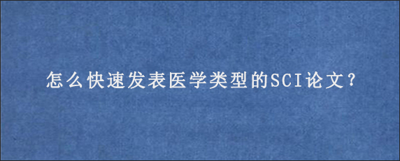 怎么快速发表医学类型的SCI论文？