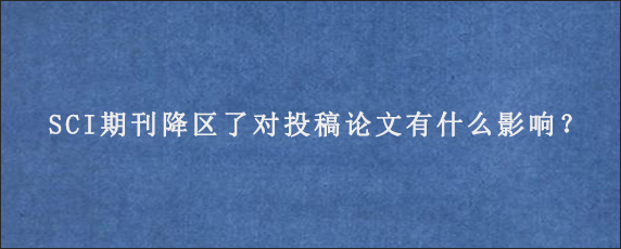 SCI期刊降区了对投稿论文有什么影响？