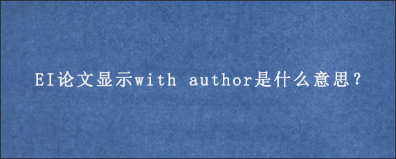 EI论文显示with author是什么意思？