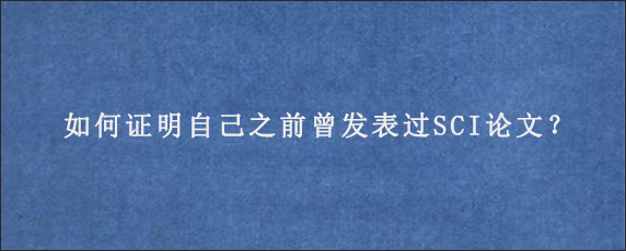 如何证明自己之前曾发表过SCI论文？