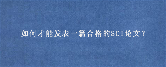 如何才能发表一篇合格的SCI论文？