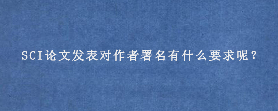 SCI论文发表对作者署名有什么要求呢？