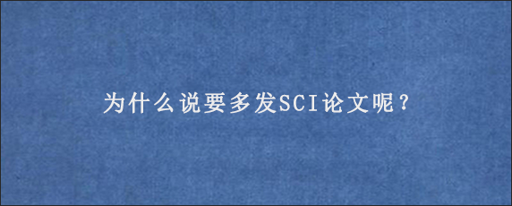 为什么说要多发SCI论文呢？