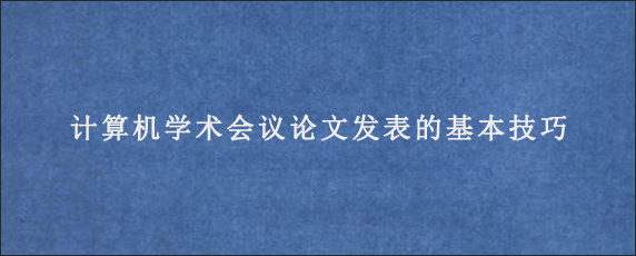 计算机学术会议论文发表的基本技巧