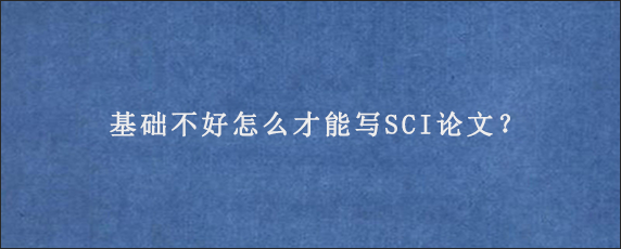 基础不好怎么才能写SCI论文？