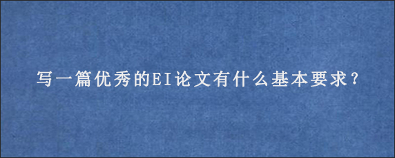 写一篇优秀的EI论文有什么基本要求？