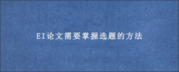 EI论文需要掌握选题的方法