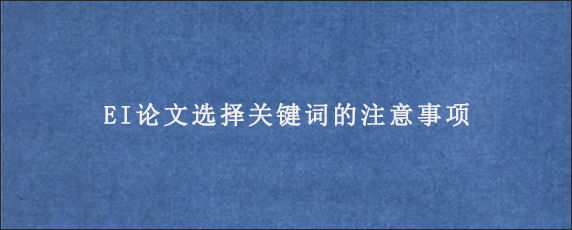 EI论文选择关键词的注意事项