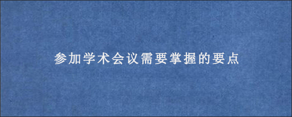 参加学术会议需要掌握的要点