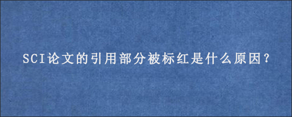 SCI论文的引用部分被标红是什么原因？