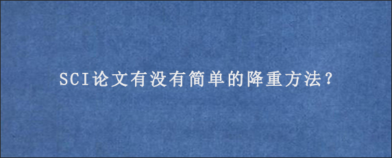 SCI论文有没有简单的降重方法？