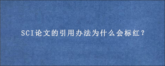 SCI论文的引用办法为什么会标红？