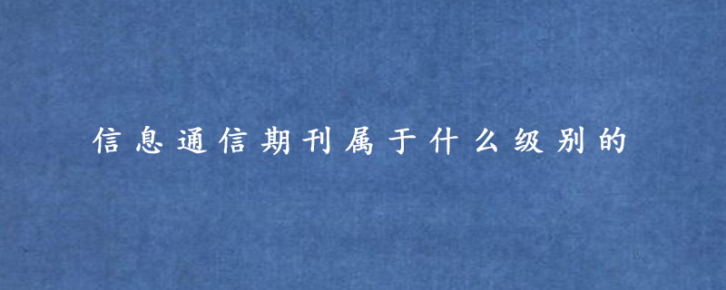 信息通信期刊属于什么级别的